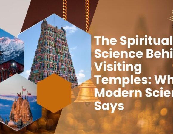 The Spiritual Science Behind Visiting Temples: What Modern Science Says