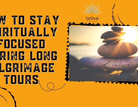 How to Stay Spiritually Focused During Long Pilgrimage Tours