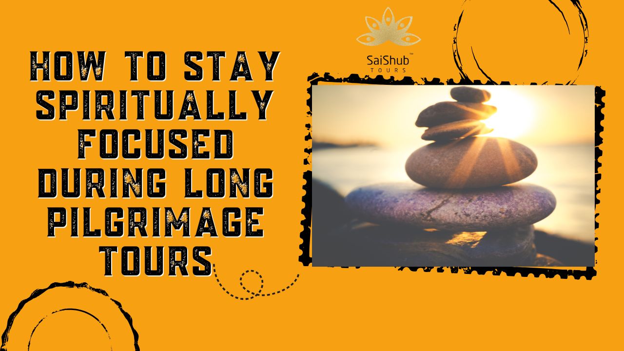 How to Stay Spiritually Focused on Long Pilgrimage Tours