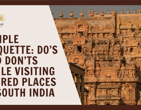 Temple Etiquette: Do’s and Don’ts While Visiting Sacred Places in South India