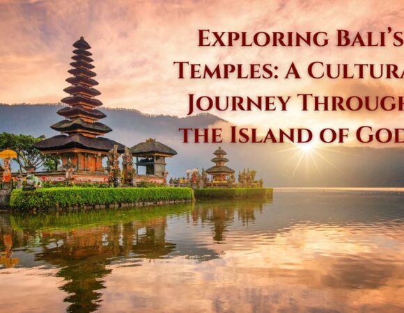 Exploring Bali’s Temples: A Cultural Journey Through the Island of Gods
